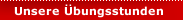 Unsere Übungsstunden