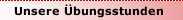 Unsere Übungsstunden